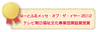 はーとふるメッセ・オブ・ザ・イヤー2012 テレビ朝日福祉文化事業団奨励賞受賞